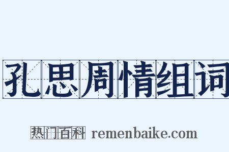孔思周情组词是什么意思的图片